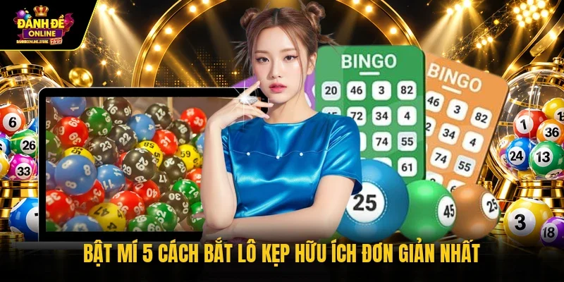 Bật mí 5 cách bắt lô kẹp hữu ích đơn giản nhất