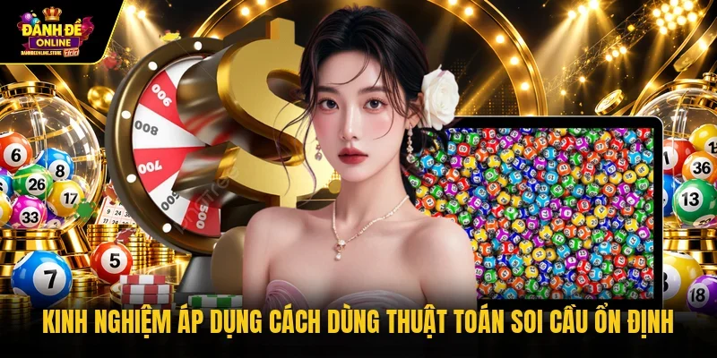Kinh nghiệm áp dụng cách dùng thuật toán soi cầu ổn định 