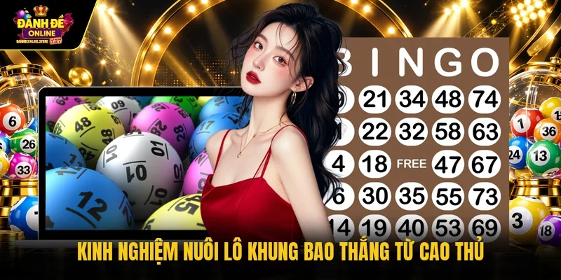 Kinh nghiệm nuôi lô khung bao thắng từ cao thủ