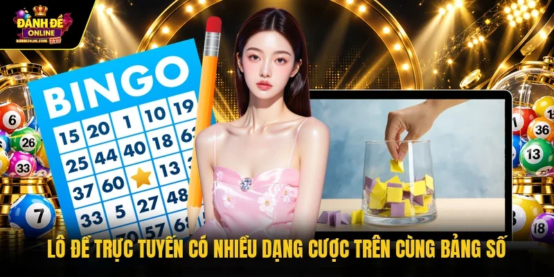 Lô đề trực tuyến có nhiều dạng cược trên cùng bảng số