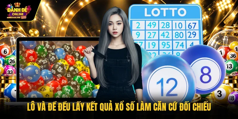 Lô và đề đều lấy kết quả xổ số làm căn cứ đối chiếu
