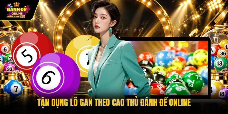 Tận dụng lô gan theo cao thủ Đánh Đề Online