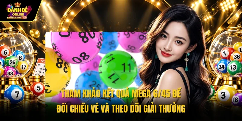 Tham khảo kết quả Mega 6/45 để đối chiếu vé và theo dõi giải thưởng