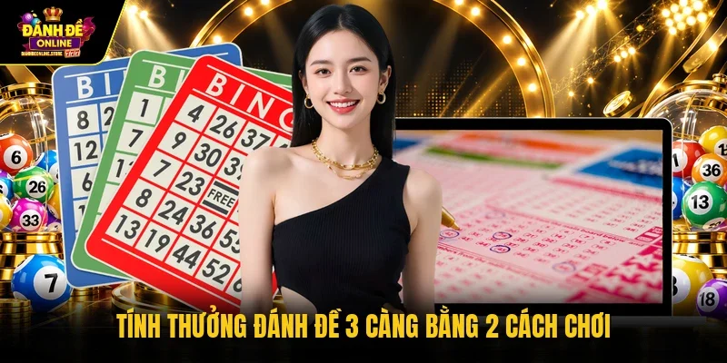 Tính thưởng đánh đề 3 càng bằng 2 cách chơi