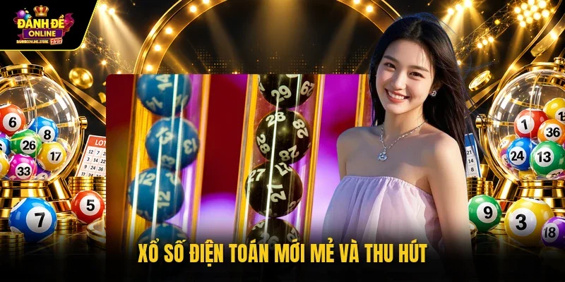 Xổ số điện toán mới mẻ và thu hút