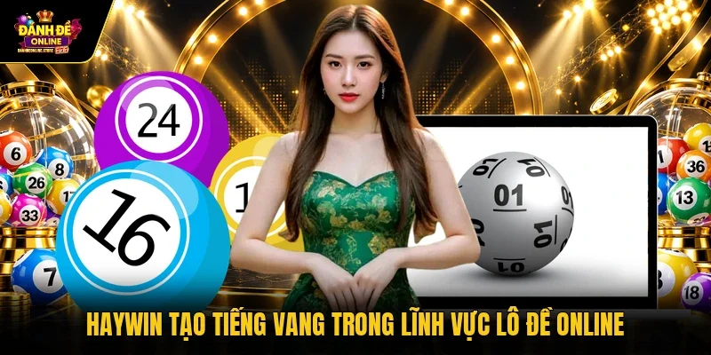 Haywin tạo tiếng vang trong lĩnh vực lô đề online