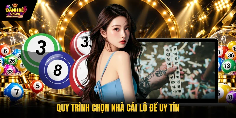 Quy trình chọn nhà cái lô đề uy tín