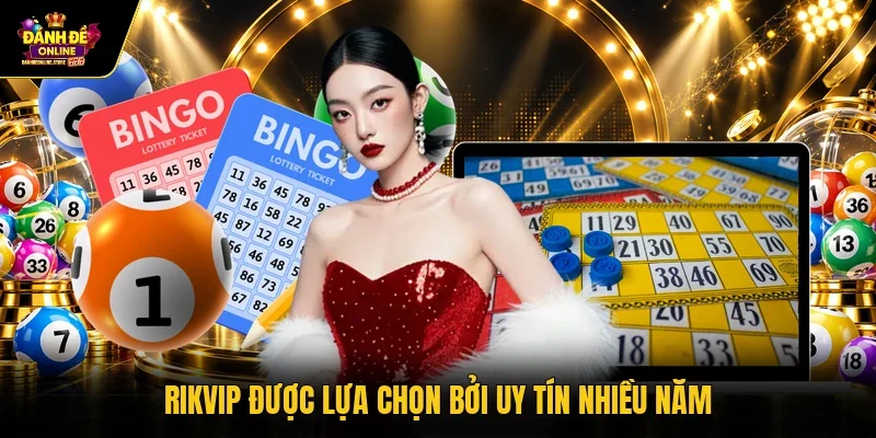 Rikvip được lựa chọn bởi uy tín nhiều năm
